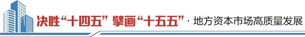 决胜“十四五” 擘画“十五五”・地方资本市场高质量发展之甘肃篇： “玉如意”行动助推陇企挂牌上市 科创驱动甘肃产业转型